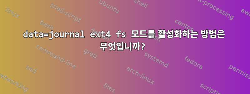 data=journal ext4 fs 모드를 활성화하는 방법은 무엇입니까?