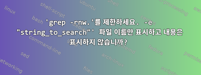 'grep -rnw.'를 제한하세요. -e "string_to_search"' 파일 이름만 표시하고 내용은 표시하지 않습니까?