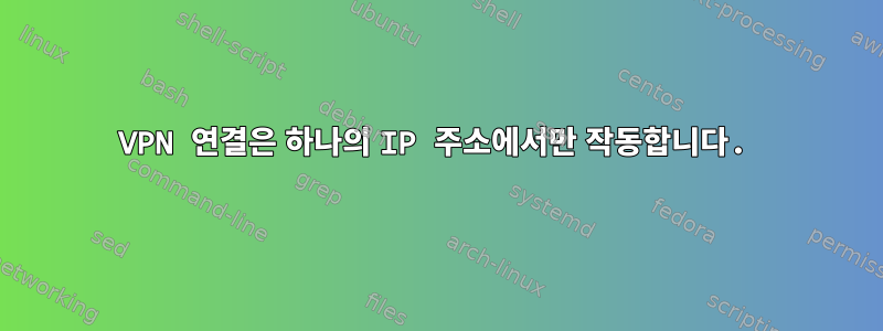 VPN 연결은 하나의 IP 주소에서만 작동합니다.