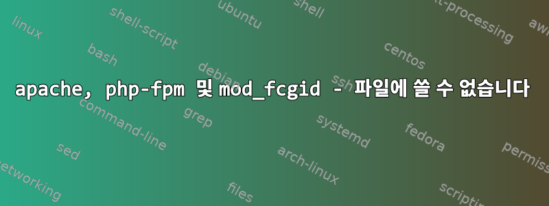 apache, php-fpm 및 mod_fcgid - 파일에 쓸 수 없습니다