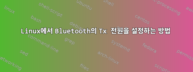 Linux에서 Bluetooth의 Tx 전원을 설정하는 방법