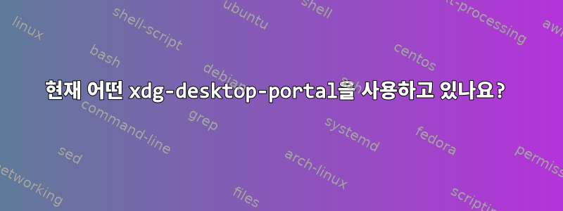 현재 어떤 xdg-desktop-portal을 사용하고 있나요?