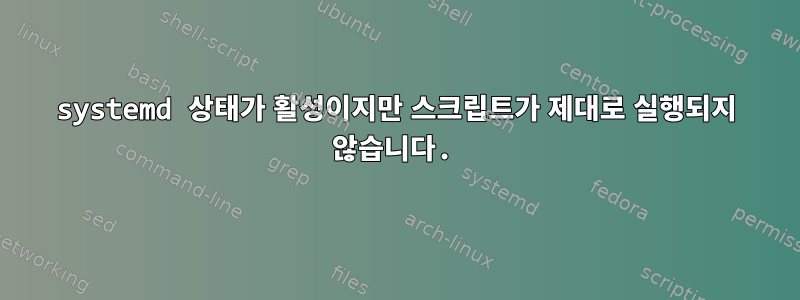 systemd 상태가 활성이지만 스크립트가 제대로 실행되지 않습니다.