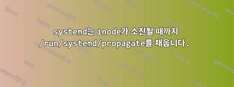 systemd는 inode가 소진될 때까지 /run/systemd/propagate를 채웁니다.