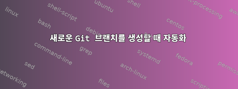 새로운 Git 브랜치를 생성할 때 자동화