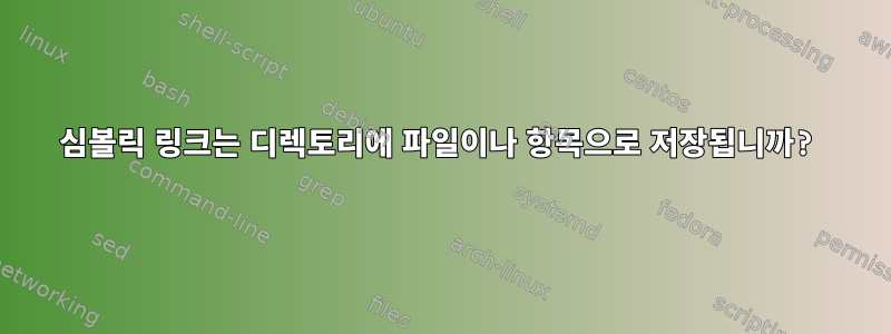 심볼릭 링크는 디렉토리에 파일이나 항목으로 저장됩니까?