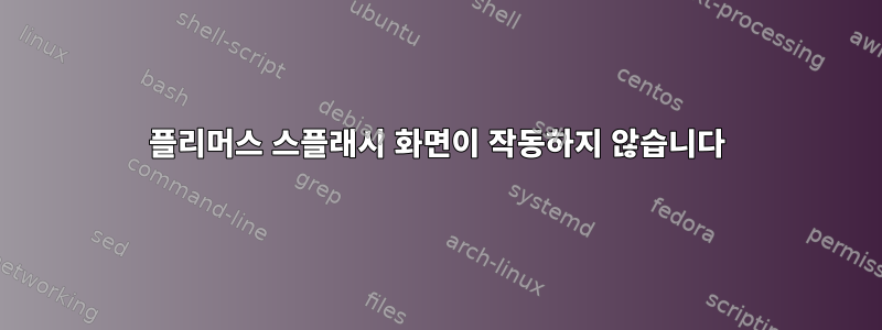 플리머스 스플래시 화면이 작동하지 않습니다