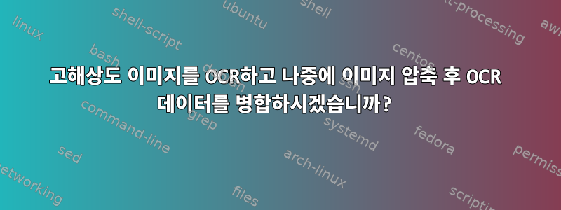 고해상도 이미지를 OCR하고 나중에 이미지 압축 후 OCR 데이터를 병합하시겠습니까?