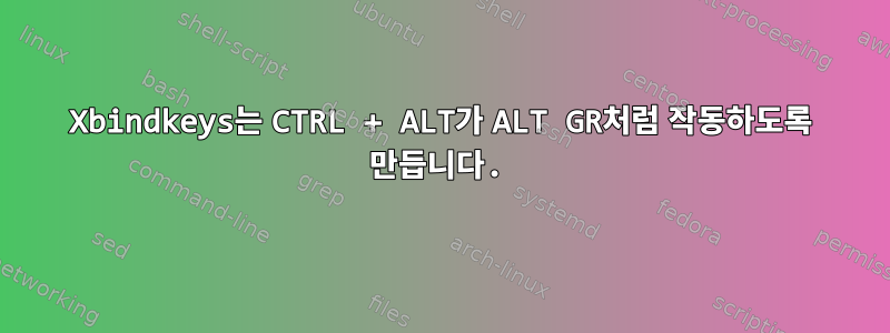 Xbindkeys는 CTRL + ALT가 ALT GR처럼 작동하도록 만듭니다.