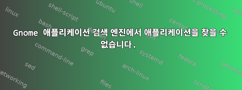 Gnome 애플리케이션 검색 엔진에서 애플리케이션을 찾을 수 없습니다.