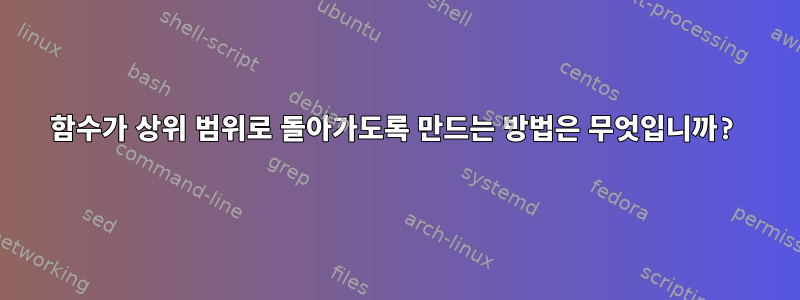 함수가 상위 범위로 돌아가도록 만드는 방법은 무엇입니까?