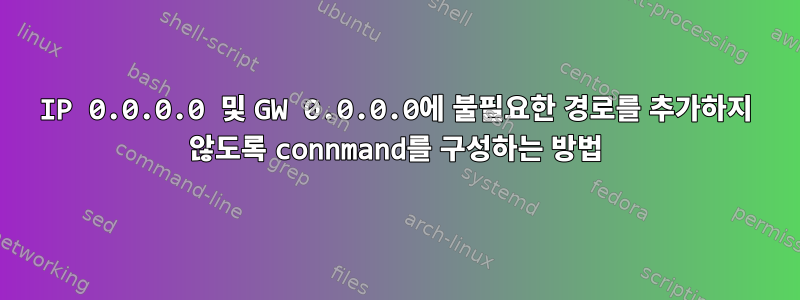 IP 0.0.0.0 및 GW 0.0.0.0에 불필요한 경로를 추가하지 않도록 connmand를 구성하는 방법