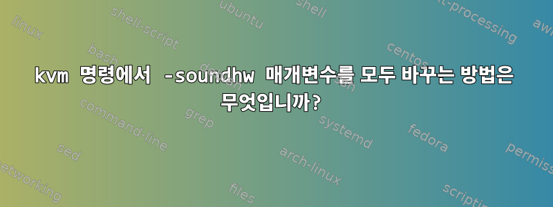 kvm 명령에서 -soundhw 매개변수를 모두 바꾸는 방법은 무엇입니까?