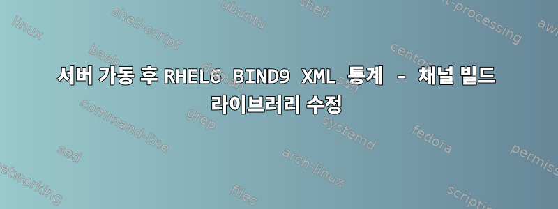 서버 가동 후 RHEL6 BIND9 XML 통계 - 채널 빌드 라이브러리 수정