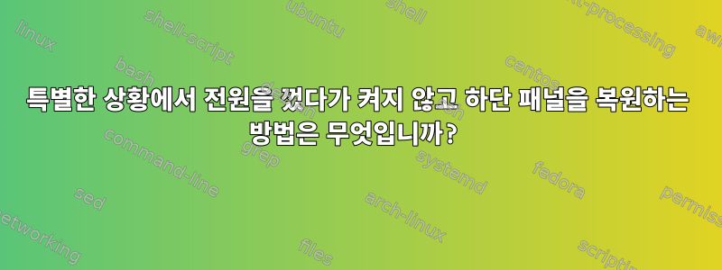 특별한 상황에서 전원을 껐다가 켜지 않고 하단 패널을 복원하는 방법은 무엇입니까?