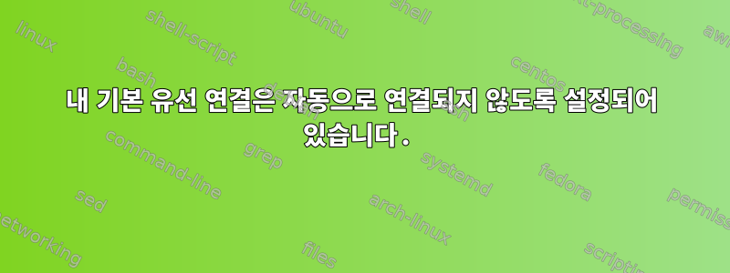 내 기본 유선 연결은 자동으로 연결되지 않도록 설정되어 있습니다.