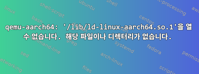 qemu-aarch64: '/lib/ld-linux-aarch64.so.1'을 열 수 없습니다. 해당 파일이나 디렉터리가 없습니다.