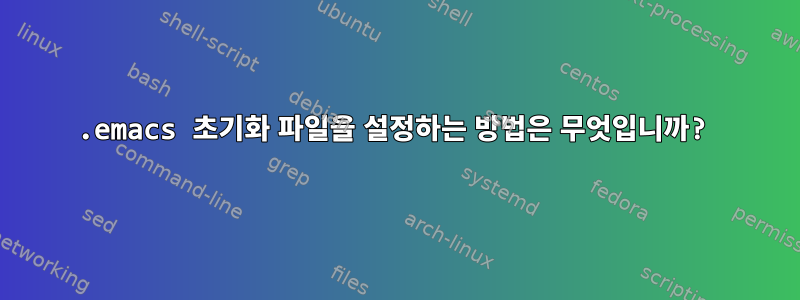 .emacs 초기화 파일을 설정하는 방법은 무엇입니까?