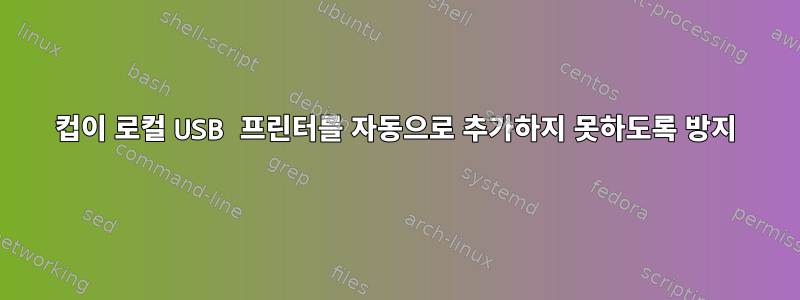 컵이 로컬 USB 프린터를 자동으로 추가하지 못하도록 방지