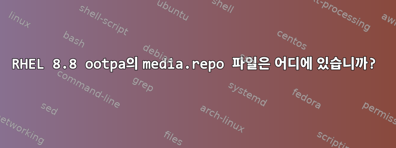 RHEL 8.8 ootpa의 media.repo 파일은 어디에 있습니까?