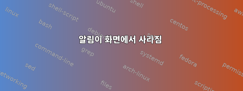 알림이 화면에서 사라짐