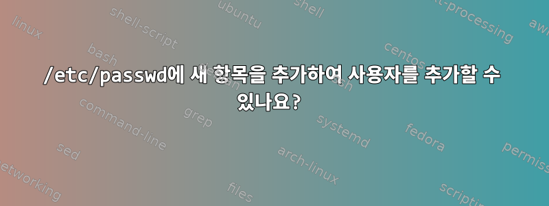 /etc/passwd에 새 항목을 추가하여 사용자를 추가할 수 있나요?