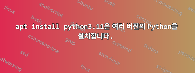 apt install python3.11은 여러 버전의 Python을 설치합니다.