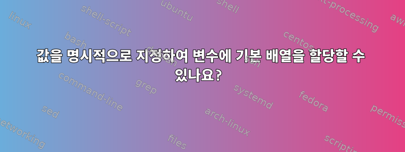 값을 명시적으로 지정하여 변수에 기본 배열을 할당할 수 있나요?