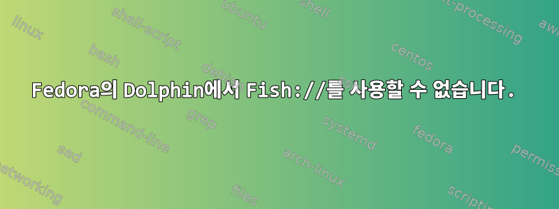 Fedora의 Dolphin에서 Fish://를 사용할 수 없습니다.