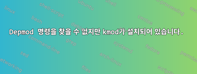 Depmod 명령을 찾을 수 없지만 kmod가 설치되어 있습니다.