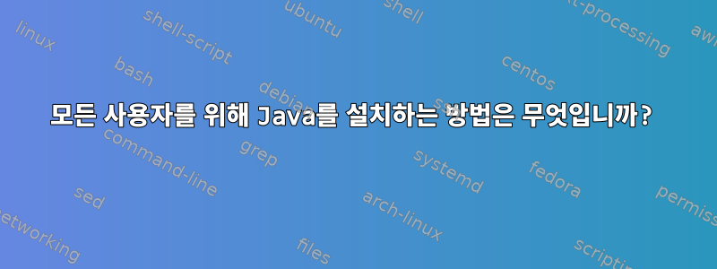 모든 사용자를 위해 Java를 설치하는 방법은 무엇입니까?