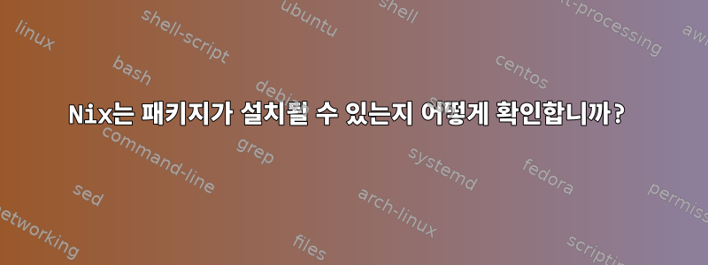 Nix는 패키지가 설치될 수 있는지 어떻게 확인합니까?