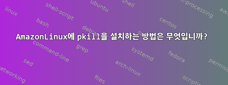 AmazonLinux에 pkill을 설치하는 방법은 무엇입니까?