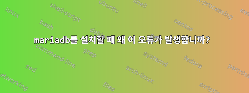 mariadb를 설치할 때 왜 이 오류가 발생합니까?