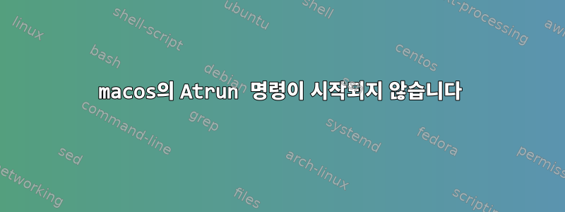 macos의 Atrun 명령이 시작되지 않습니다