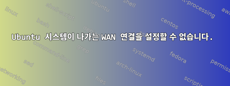 Ubuntu 시스템이 나가는 WAN 연결을 설정할 수 없습니다.