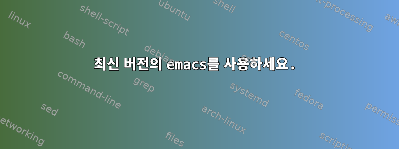 최신 버전의 emacs를 사용하세요.