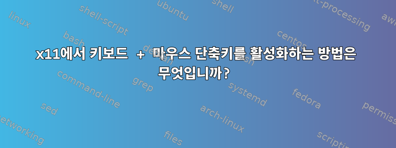 x11에서 키보드 + 마우스 단축키를 활성화하는 방법은 무엇입니까?