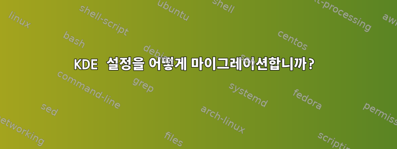 KDE 설정을 어떻게 마이그레이션합니까?