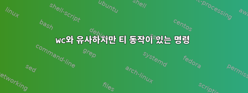 wc와 유사하지만 티 동작이 있는 명령