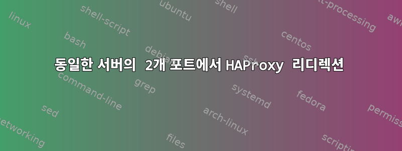 동일한 서버의 2개 포트에서 HAProxy 리디렉션