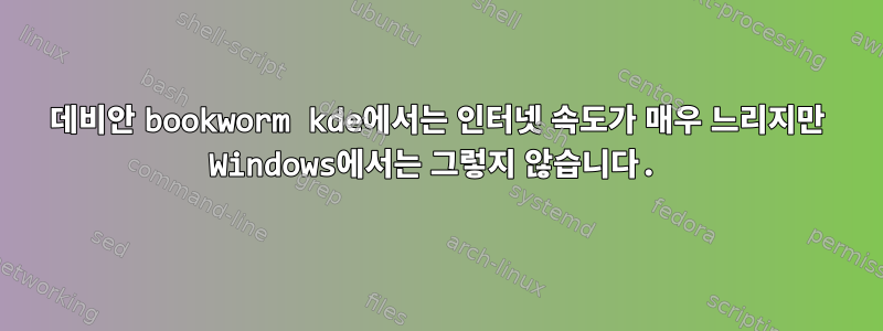 데비안 bookworm kde에서는 인터넷 속도가 매우 느리지만 Windows에서는 그렇지 않습니다.