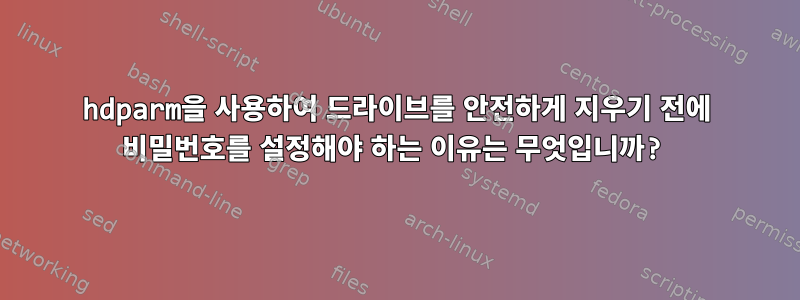 hdparm을 사용하여 드라이브를 안전하게 지우기 전에 비밀번호를 설정해야 하는 이유는 무엇입니까?