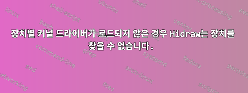 장치별 커널 드라이버가 로드되지 않은 경우 Hidraw는 장치를 찾을 수 없습니다.