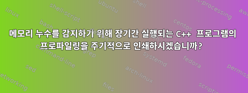 메모리 누수를 감지하기 위해 장기간 실행되는 C++ 프로그램의 프로파일링을 주기적으로 인쇄하시겠습니까?