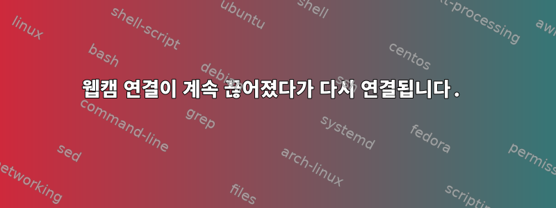 웹캠 연결이 계속 끊어졌다가 다시 연결됩니다.