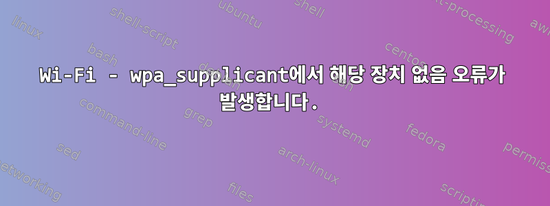 Wi-Fi - wpa_supplicant에서 해당 장치 없음 오류가 발생합니다.