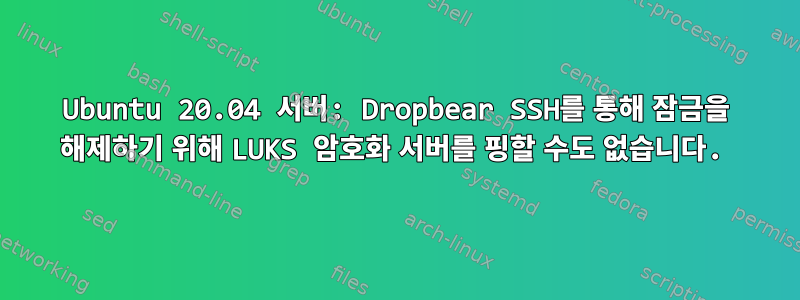 Ubuntu 20.04 서버: Dropbear SSH를 통해 잠금을 해제하기 위해 LUKS 암호화 서버를 핑할 수도 없습니다.