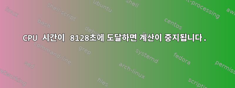 CPU 시간이 8128초에 도달하면 계산이 중지됩니다.