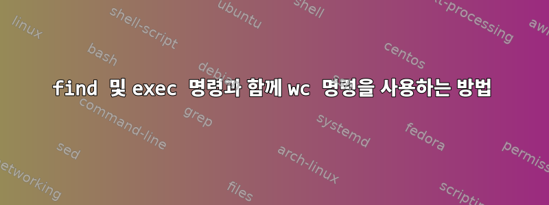 find 및 exec 명령과 함께 wc 명령을 사용하는 방법